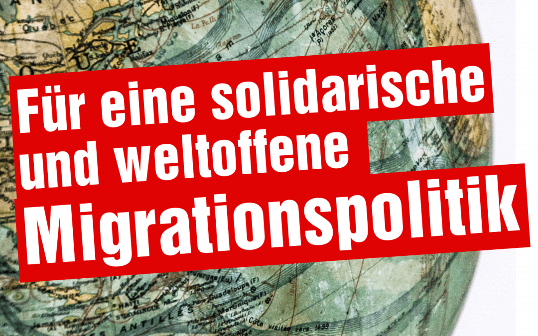 Für eine solidarische und weltoffene Migrationspolitik!